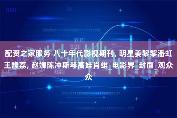 配资之家服务 八十年代影视期刊, 明星姜黎黎潘虹王馥荔, 赵娜陈冲斯琴高娃肖雄_电影界_封面_观众